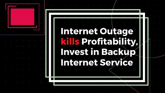 Internet Outage kills Profitability, Invest in Backup Internet Service